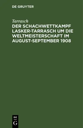 Tarrasch |  Der Schachwettkampf Lasker-Tarrasch um die Weltmeisterschaft im August-September 1908 | eBook | Sack Fachmedien