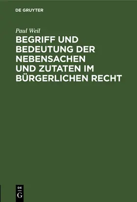 Weil |  Begriff und Bedeutung der Nebensachen und Zutaten im bürgerlichen Recht | Buch |  Sack Fachmedien