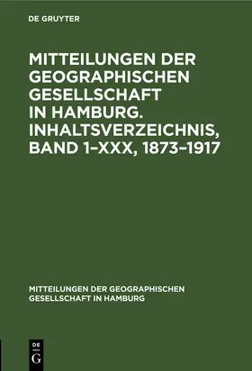 Degruyter |  Mitteilungen der Geographischen Gesellschaft in Hamburg. Inhaltsverzeichnis, Band 1-XXX, 1873-1917 | Buch |  Sack Fachmedien