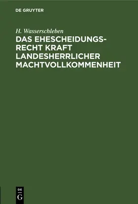 Wasserschleben |  Das Ehescheidungsrecht kraft landesherrlicher Machtvollkommenheit | eBook | Sack Fachmedien