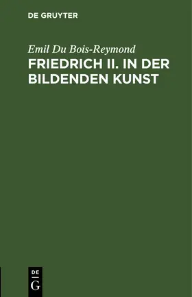 Du Bois-Reymond |  Friedrich II. in der bildenden Kunst | Buch |  Sack Fachmedien