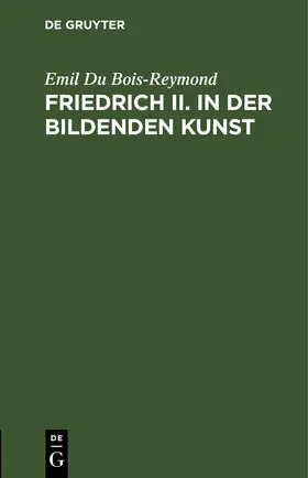 Du Bois-Reymond |  Friedrich II. in der bildenden Kunst | eBook | Sack Fachmedien