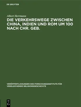 Herrmann |  Die Verkehrswege zwischen China, Indien und Rom um 100 nach Chr. Geb. | Buch |  Sack Fachmedien