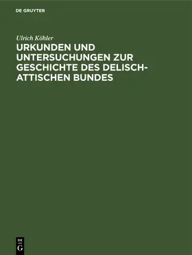 Köhler |  Urkunden und Untersuchungen zur Geschichte des delisch-attischen Bundes | eBook | Sack Fachmedien