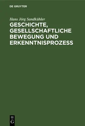 Sandkühler |  Geschichte, gesellschaftliche Bewegung und Erkenntnisprozess | Buch |  Sack Fachmedien