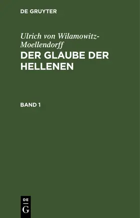 Wilamowitz-Moellendorff |  Ulrich von Wilamowitz-Moellendorff: Der Glaube der Hellenen. Band 1 | eBook | Sack Fachmedien