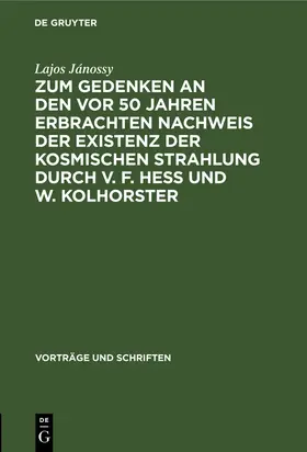 Jánossy |  Zum Gedenken an den vor 50 Jahren Erbrachten Nachweis der Existenz der Kosmischen Strahlung durch V. F. Hess und W. Kolhorster | Buch |  Sack Fachmedien