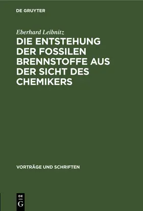 Leibnitz |  Die Entstehung der fossilen Brennstoffe aus der Sicht des Chemikers | eBook | Sack Fachmedien