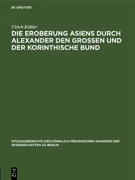 Köhler |  Die Eroberung Asiens durch Alexander den Grossen und der korinthische Bund | Buch |  Sack Fachmedien