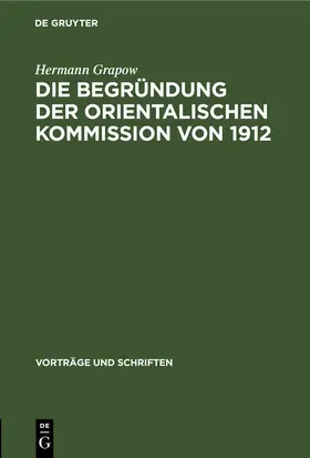 Grapow |  Die Begründung der orientalischen Kommission von 1912 | eBook | Sack Fachmedien