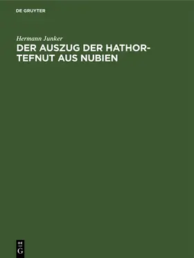 Junker | Der Auszug der Hathor-Tefnut aus Nubien | Buch | 978-3-11-255903-1 | sack.de