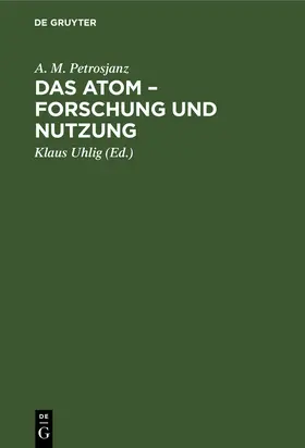 Petrosjanz / Uhlig |  Das Atom - Forschung und Nutzung | Buch |  Sack Fachmedien