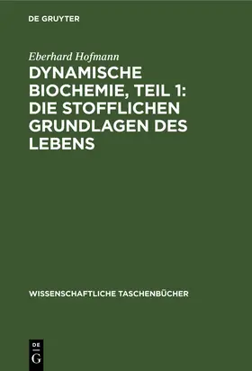 Hofmann |  Dynamische Biochemie, Teil 1: Die stofflichen Grundlagen des Lebens | Buch |  Sack Fachmedien