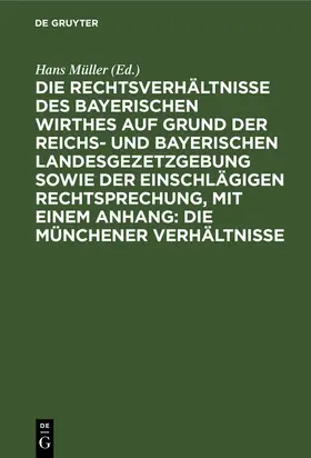 Müller |  Die Rechtsverhältnisse des bayerischen Wirthes auf Grund der Reichs- und bayerischen Landesgezetzgebung sowie der einschlägigen Rechtsprechung, mit einem Anhang: Die Münchener Verhältnisse | eBook | Sack Fachmedien