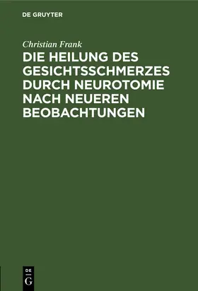 Frank |  Die Heilung des Gesichtsschmerzes durch Neurotomie nach neueren Beobachtungen | eBook | Sack Fachmedien