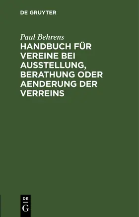 Behrens |  Handbuch für Vereine bei Ausstellung, Berathung oder Aenderung der Verreins | Buch |  Sack Fachmedien