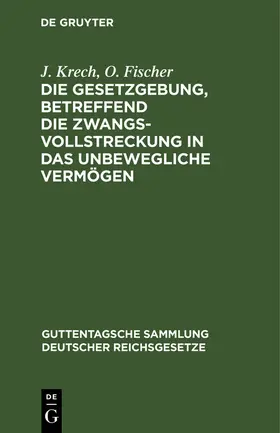 Fischer / Krech |  Die Gesetzgebung, betreffend die Zwangsvollstreckung in das unbewegliche Vermögen | Buch |  Sack Fachmedien