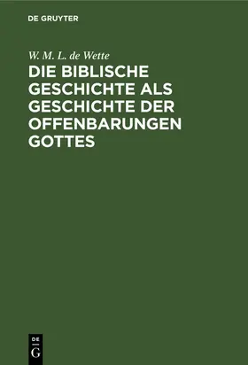 Wette |  Die biblische Geschichte als Geschichte der Offenbarungen Gottes | Buch |  Sack Fachmedien