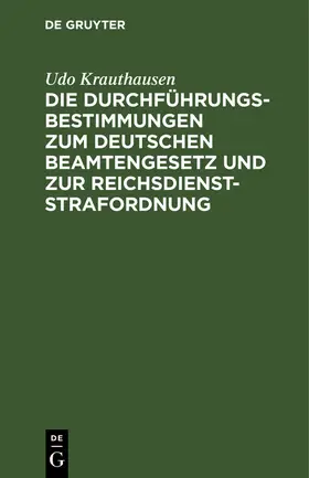 Krauthausen |  Die Durchführungsbestimmungen zum Deutschen Beamtengesetz und zur Reichsdienststrafordnung | Buch |  Sack Fachmedien