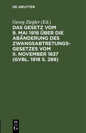 Das Gesetz vom 9. Mai 1918 über die Abänderung des Zwangsabtretungsgesetzes vom II. November 1837 (GVBl. 1918 S. 289) | eBook | Sack Fachmedien