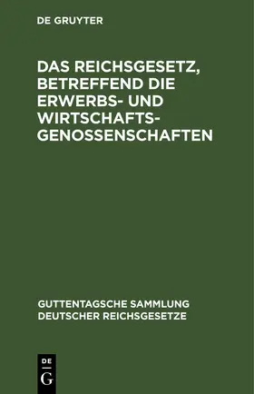  Das Reichsgesetz, betreffend die Erwerbs- und Wirtschaftsgenossenschaften | eBook | Sack Fachmedien