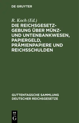 Koch |  Die Reichsgesetzgebung über Münz- und Untenbankwesen, Papiergeld, Prämienpapiere und Reichsschulden | eBook | Sack Fachmedien