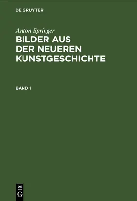 Springer |  Anton Springer: Bilder aus der neueren Kunstgeschichte. Band 1 | Buch |  Sack Fachmedien