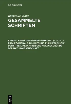 Kant |  Kritik der reinen Vernunft (1. Aufl.). Prolegomena. Grundlegung zur Metaphysik der Sitten. Metaphysische Anfangsgründe der Naturwissenschaft | Buch |  Sack Fachmedien