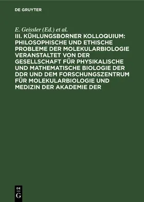 Geissler / Scheler / Kosing |  III. Kühlungsborner Kolloquium: Philosophische und Ethische Probleme der Molekularbiologie veranstaltet von der Gesellschaft für physikalische und mathematische Biologie der DDR und dem Forschungszentrum für Molekularbiologie und Medizin der Akademie der | Buch |  Sack Fachmedien