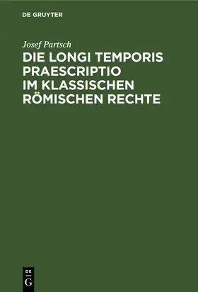 Partsch |  Die Longi temporis praescriptio im klassischen römischen Rechte | Buch |  Sack Fachmedien