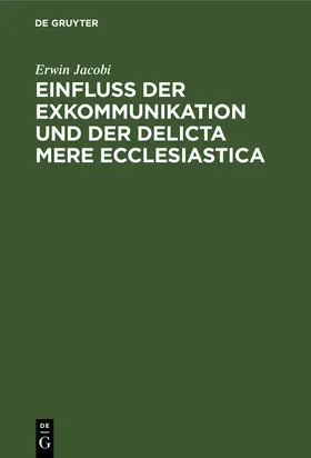 Jacobi |  Einfluss der Exkommunikation und der Delicta Mere Ecclesiastica | Buch |  Sack Fachmedien