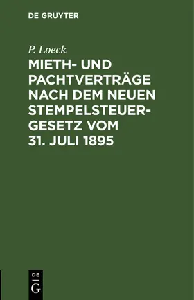 Loeck |  Mieth- und Pachtverträge nach dem neuen Stempelsteuergesetz vom 31. Juli 1895 | Buch |  Sack Fachmedien