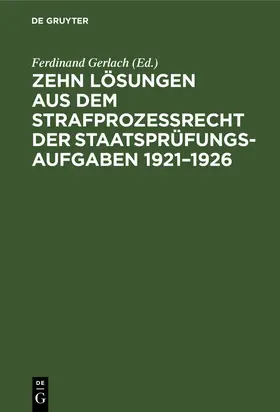 Gerlach |  Zehn Lösungen aus dem Strafprozeßrecht der Staatsprüfungs-Aufgaben 1921-1926 | Buch |  Sack Fachmedien