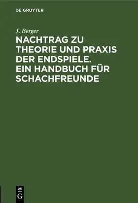 Berger |  Nachtrag zu Theorie und Praxis der Endspiele. Ein Handbuch für Schachfreunde | Buch |  Sack Fachmedien