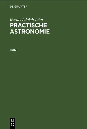 Jahn |  Gustav Adolph Jahn: Practische Astronomie. Teil 1 | Buch |  Sack Fachmedien