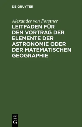 Forstner |  Leitfaden für den Vortrag der Elemente der Astronomie oder der matematischen Geographie | Buch |  Sack Fachmedien
