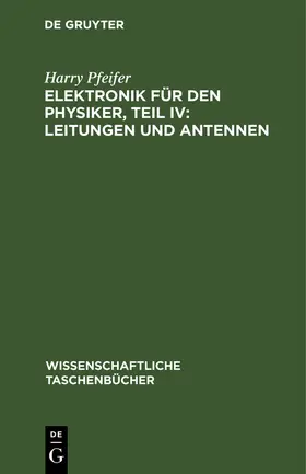 Pfeifer |  Elektronik für den Physiker, Teil IV: Leitungen und Antennen | Buch |  Sack Fachmedien