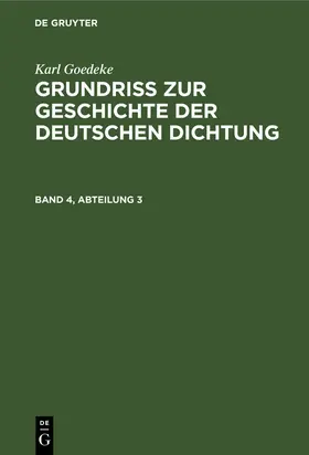 Goedeke / Goetze | Karl Goedeke: Grundriss zur Geschichte der deutschen Dichtung. Band 4, Abteilung 3 | Buch | 978-3-11-265315-9 | sack.de