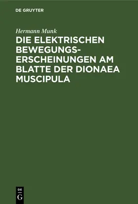 Munk |  Die elektrischen Bewegungs-Erscheinungen am Blatte der Dionaea Muscipula | Buch |  Sack Fachmedien