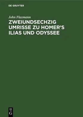 Flaxmann |  Zweiundsechzig Umrisse zu Homer’s Ilias und Odyssee | eBook | Sack Fachmedien