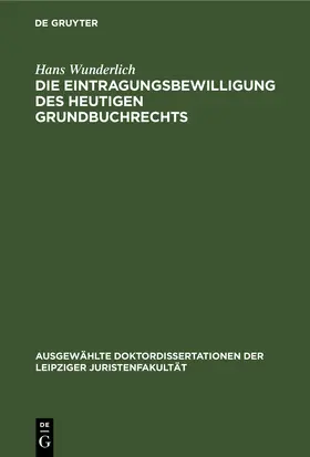 Wunderlich |  Die Eintragungsbewilligung des heutigen Grundbuchrechts | eBook | Sack Fachmedien