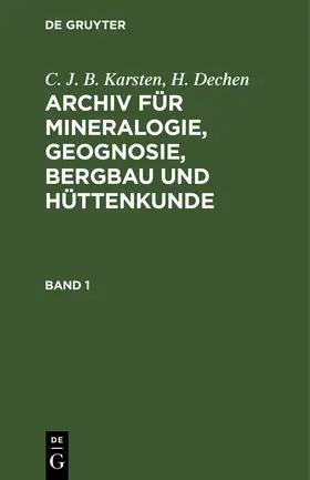 Dechen / Karsten |  C. J. B. Karsten; H. Dechen: Archiv für Mineralogie, Geognosie, Bergbau und Hüttenkunde. Band 1 | Buch |  Sack Fachmedien