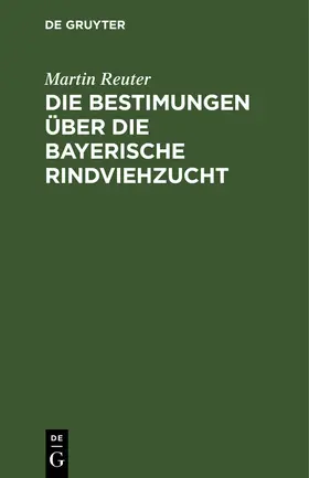 Reuter |  Die Bestimungen über die bayerische Rindviehzucht | Buch |  Sack Fachmedien