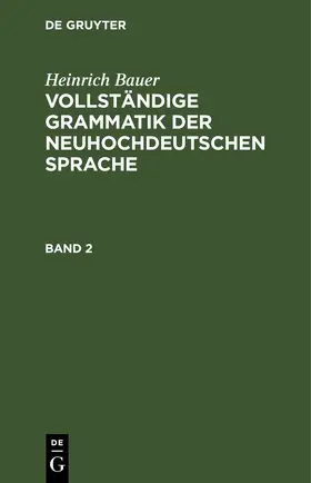 Bauer |  Heinrich Bauer: Vollständige Grammatik der neuhochdeutschen Sprache. Band 2 | eBook | Sack Fachmedien