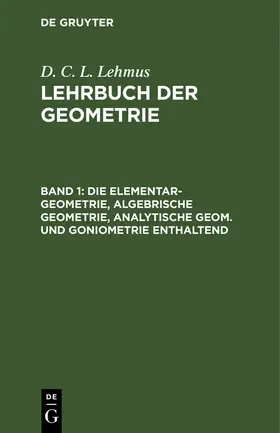 Lehmus |  Die Elementar-Geometrie, algebrische Geometrie, analytische Geom. und Goniometrie enthaltend | Buch |  Sack Fachmedien