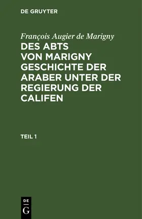 Marigny |  François Augier de Marigny: Des Abts von Marigny Geschichte der Araber unter der Regierung der Califen. Teil 1 | Buch |  Sack Fachmedien