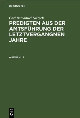 Nitzsch |  Carl Immanuel Nitzsch: Predigten aus der Amtsführung der letztvergangnen Jahre. Auswahl 5 | Buch |  Sack Fachmedien