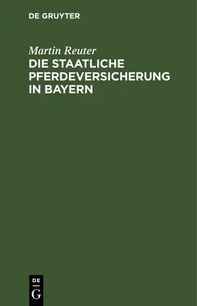 Reuter |  Die staatliche Pferdeversicherung in Bayern | Buch |  Sack Fachmedien
