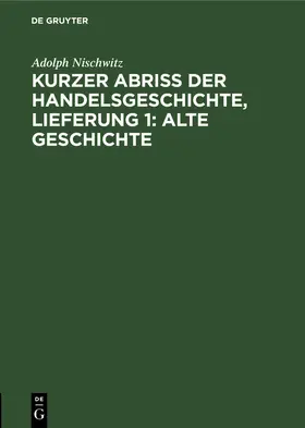 Nischwitz |  Kurzer Abriss der Handelsgeschichte, Lieferung 1: Alte Geschichte | Buch |  Sack Fachmedien
