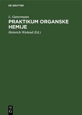 Gattermann / Wieland |  Praktikum organske hemije | Buch |  Sack Fachmedien